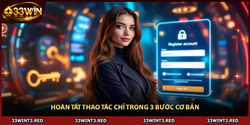 Đăng ký 33WIN: Hướng dẫn khách hàng thao tác tạo lập 2025 2 Hoàn tất thao tác chỉ trong 3 bước cơ bản