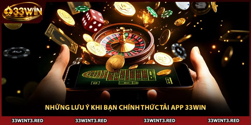 Tải App 33WIN - Cách Bạn Sở Hữu Nền Giải Trí Đa Tầng 2026 2 Những lưu ý khi bạn chính thức tải app 33WIN