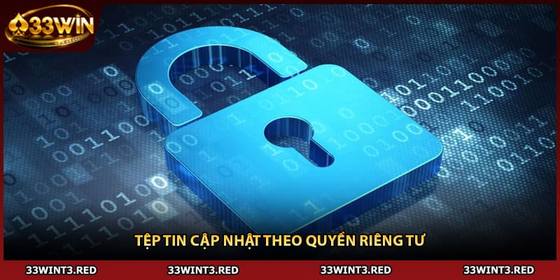 Chính Sách Bảo Mật 33WIN: Cơ Chế Giúp Hội Viên Yên Tâm 2 Tệp tin cập nhật theo quyền riêng tư