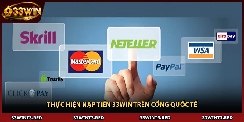 Nạp Tiền 33WIN - Phổ Cập Quy Trình Gửi Vốn An Toàn Nhất 2026 3 Thực hiện nạp tiền 33WIN trên cổng quốc tế